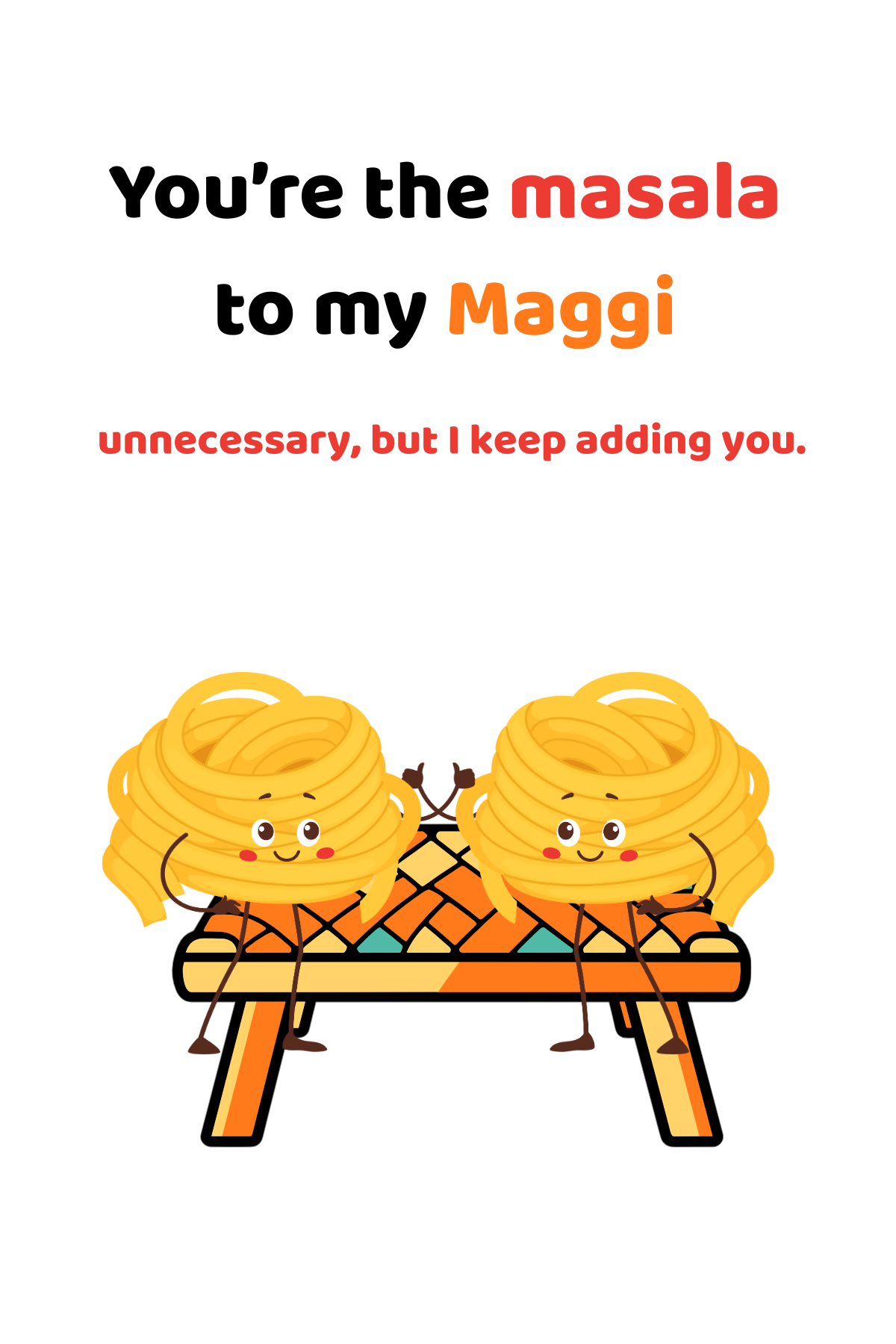 You're the masala to my Maggi