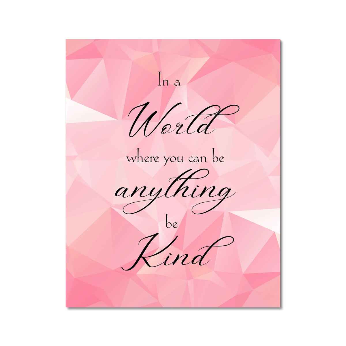 In A World Where You Can Be Anything Be Kind