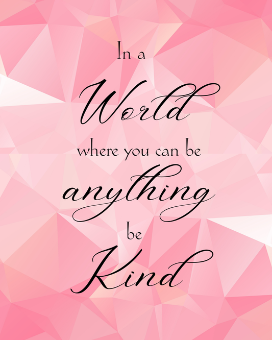 In A World Where You Can Be Anything Be Kind