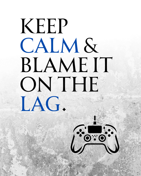 Keep Calm & Blame It On The Lag