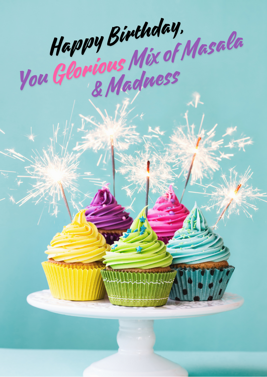 Happy Birthday You Glorious Mix of Masala & Madness