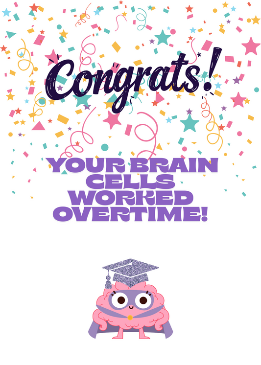 Congrats! You're Brain Cells Worked Overtime