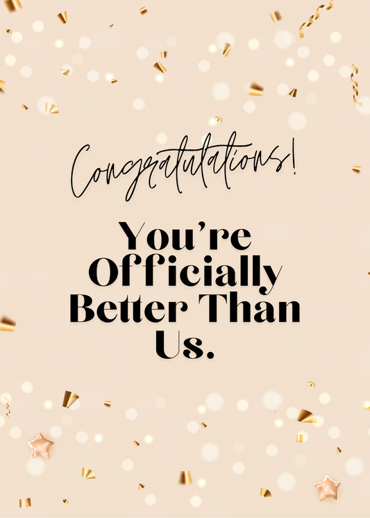 Congratulations! You're Officially Better Than Us.