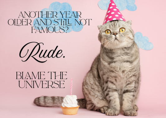 Another Year Older And Still Not Famous? Rude. Blame The Universe Birthday Card