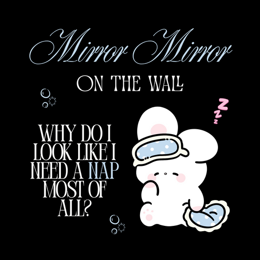 Mirror Mirror on the Wall… Why Do I Look Like I Need a Nap Most of All?