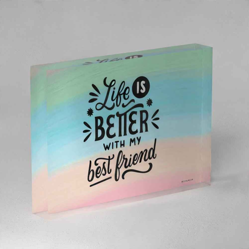 Life Is Better With My Best Friend Acrylic Prism – Cute Friendship Gift (5x7")