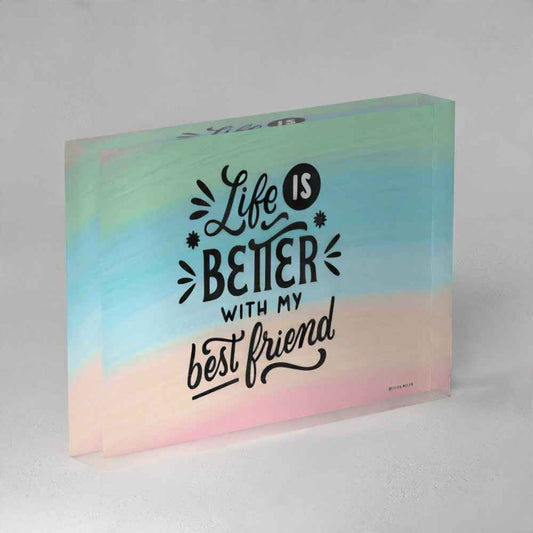 Life Is Better With My Best Friend Acrylic Prism – Cute Friendship Gift (5x7")